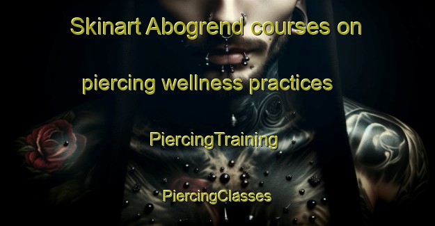 Skinart Abogrend courses on piercing wellness practices | #PiercingTraining #PiercingClasses #SkinartTraining-Norway