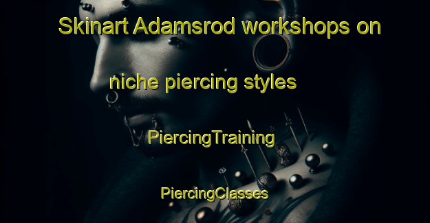 Skinart Adamsrod workshops on niche piercing styles | #PiercingTraining #PiercingClasses #SkinartTraining-Norway