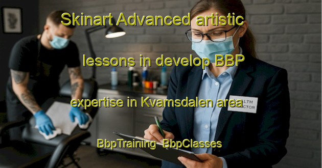 Skinart Advanced artistic lessons in develop BBP expertise in Kvamsdalen area | BbpTraining | BbpClasses | SkinartTraining-Norway