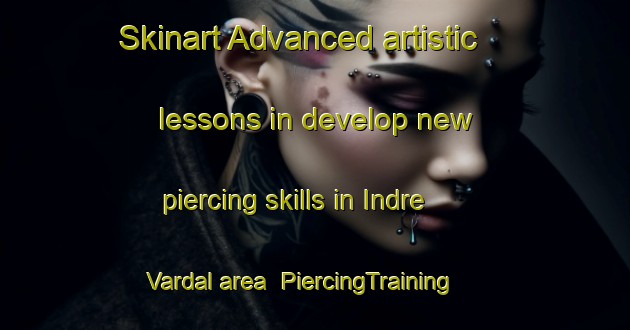 Skinart Advanced artistic lessons in develop new piercing skills in Indre Vardal area | PiercingTraining | PiercingClasses | SkinartTraining-Norway