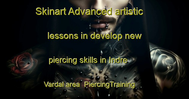 Skinart Advanced artistic lessons in develop new piercing skills in Indre Vardal area | PiercingTraining | PiercingClasses | SkinartTraining-Norway