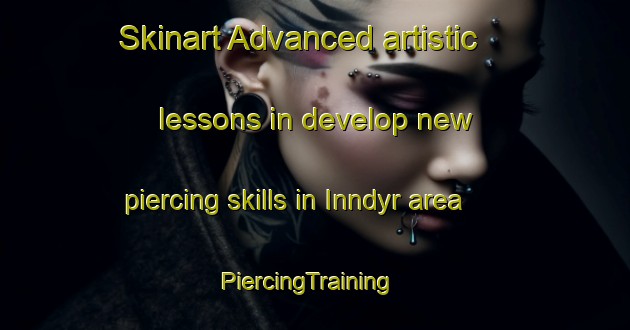 Skinart Advanced artistic lessons in develop new piercing skills in Inndyr area | PiercingTraining | PiercingClasses | SkinartTraining-Norway