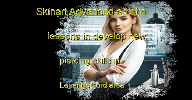 Skinart Advanced artistic lessons in develop new piercing skills in Leirangerfjord area | PiercingTraining | PiercingClasses | SkinartTraining-Norway