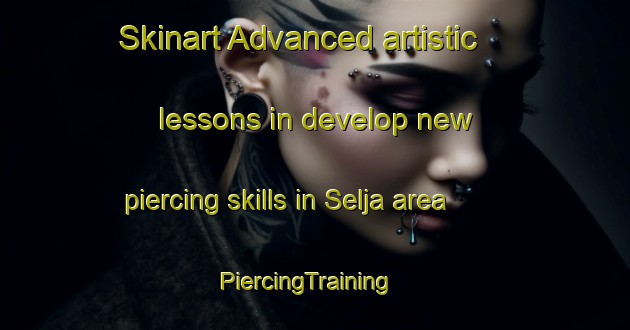 Skinart Advanced artistic lessons in develop new piercing skills in Selja area | PiercingTraining | PiercingClasses | SkinartTraining-Norway