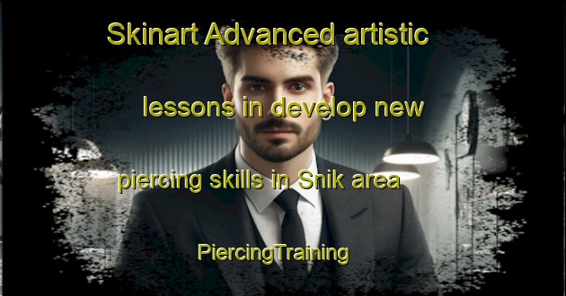 Skinart Advanced artistic lessons in develop new piercing skills in Snik area | PiercingTraining | PiercingClasses | SkinartTraining-Norway