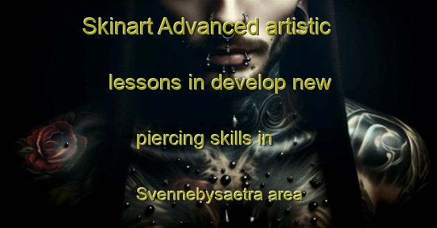 Skinart Advanced artistic lessons in develop new piercing skills in Svennebysaetra area | PiercingTraining | PiercingClasses | SkinartTraining-Norway