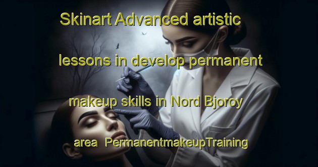 Skinart Advanced artistic lessons in develop permanent makeup skills in Nord Bjoroy area | PermanentmakeupTraining | PermanentmakeupClasses | SkinartTraining-Norway