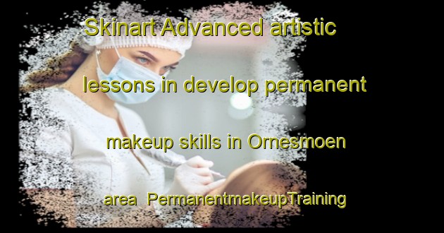 Skinart Advanced artistic lessons in develop permanent makeup skills in Ornesmoen area | PermanentmakeupTraining | PermanentmakeupClasses | SkinartTraining-Norway