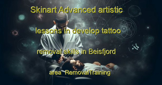 Skinart Advanced artistic lessons in develop tattoo removal skills in Beisfjord area | RemovalTraining | RemovalClasses | SkinartTraining-Norway