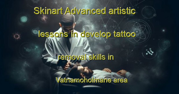 Skinart Advanced artistic lessons in develop tattoo removal skills in Vatnamoholmane area | RemovalTraining | RemovalClasses | SkinartTraining-Norway