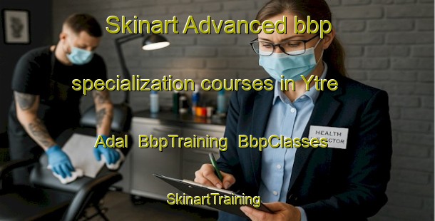 Skinart Advanced bbp specialization courses in Ytre Adal | BbpTraining | BbpClasses | SkinartTraining-Norway
