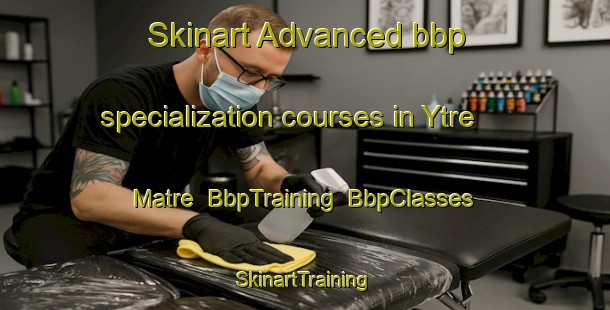 Skinart Advanced bbp specialization courses in Ytre Matre | BbpTraining | BbpClasses | SkinartTraining-Norway