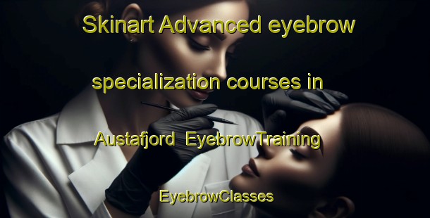 Skinart Advanced eyebrow specialization courses in Austafjord | EyebrowTraining | EyebrowClasses | SkinartTraining-Norway