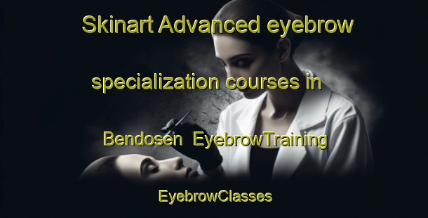 Skinart Advanced eyebrow specialization courses in Bendosen | EyebrowTraining | EyebrowClasses | SkinartTraining-Norway