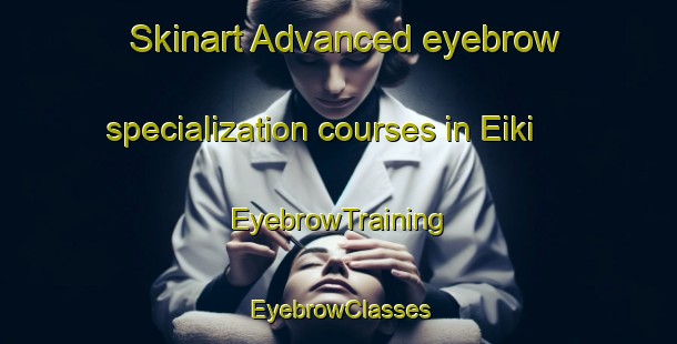 Skinart Advanced eyebrow specialization courses in Eiki | EyebrowTraining | EyebrowClasses | SkinartTraining-Norway