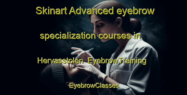 Skinart Advanced eyebrow specialization courses in Hervasstolen | EyebrowTraining | EyebrowClasses | SkinartTraining-Norway