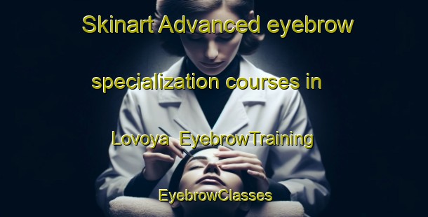 Skinart Advanced eyebrow specialization courses in Lovoya | EyebrowTraining | EyebrowClasses | SkinartTraining-Norway