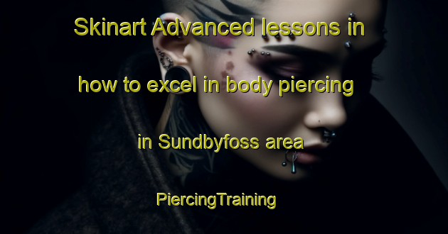Skinart Advanced lessons in how to excel in body piercing in Sundbyfoss area | PiercingTraining | PiercingClasses | SkinartTraining-Norway