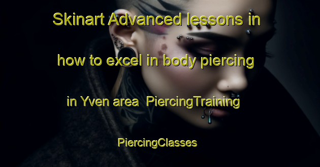 Skinart Advanced lessons in how to excel in body piercing in Yven area | PiercingTraining | PiercingClasses | SkinartTraining-Norway