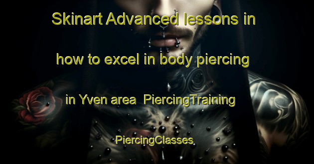 Skinart Advanced lessons in how to excel in body piercing in Yven area | PiercingTraining | PiercingClasses | SkinartTraining-Norway