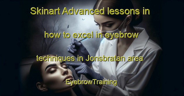 Skinart Advanced lessons in how to excel in eyebrow techniques in Jonsbratan area | EyebrowTraining | EyebrowClasses | SkinartTraining-Norway