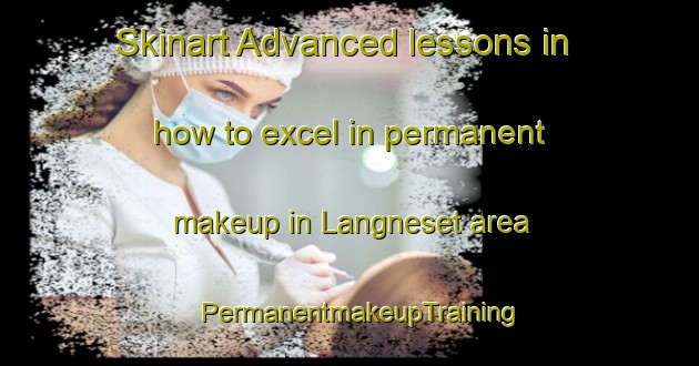 Skinart Advanced lessons in how to excel in permanent makeup in Langneset area | PermanentmakeupTraining | PermanentmakeupClasses | SkinartTraining-Norway