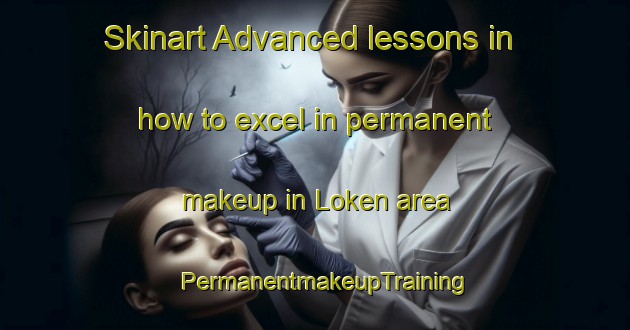 Skinart Advanced lessons in how to excel in permanent makeup in Loken area | PermanentmakeupTraining | PermanentmakeupClasses | SkinartTraining-Norway