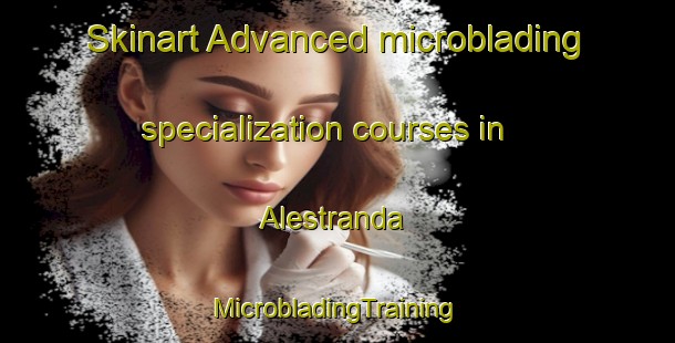 Skinart Advanced microblading specialization courses in Alestranda | #MicrobladingTraining #MicrobladingClasses #SkinartTraining-Norway