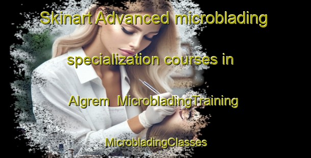 Skinart Advanced microblading specialization courses in Algrem | #MicrobladingTraining #MicrobladingClasses #SkinartTraining-Norway