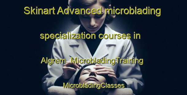 Skinart Advanced microblading specialization courses in Algrem | #MicrobladingTraining #MicrobladingClasses #SkinartTraining-Norway