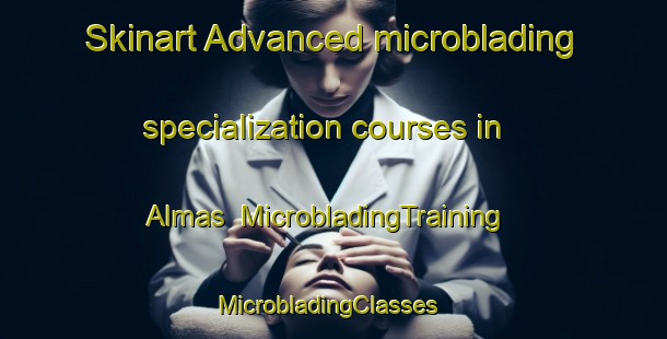 Skinart Advanced microblading specialization courses in Almas | MicrobladingTraining | MicrobladingClasses | SkinartTraining-Norway