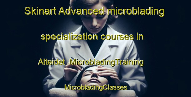 Skinart Advanced microblading specialization courses in Alteidet | #MicrobladingTraining #MicrobladingClasses #SkinartTraining-Norway