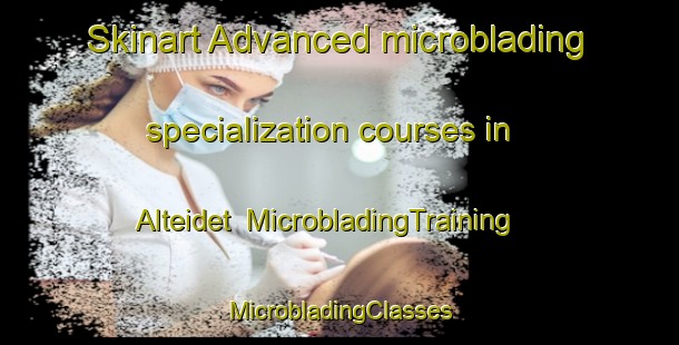 Skinart Advanced microblading specialization courses in Alteidet | #MicrobladingTraining #MicrobladingClasses #SkinartTraining-Norway