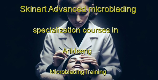 Skinart Advanced microblading specialization courses in Arildseng | #MicrobladingTraining #MicrobladingClasses #SkinartTraining-Norway