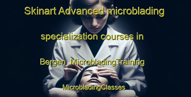 Skinart Advanced microblading specialization courses in Bergen | MicrobladingTraining | MicrobladingClasses | SkinartTraining-Norway