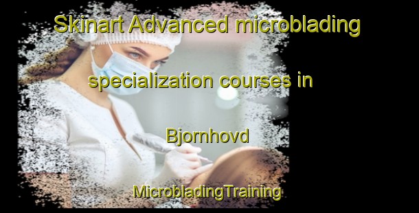 Skinart Advanced microblading specialization courses in Bjornhovd | #MicrobladingTraining #MicrobladingClasses #SkinartTraining-Norway