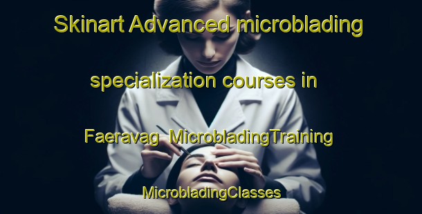 Skinart Advanced microblading specialization courses in Faeravag | #MicrobladingTraining #MicrobladingClasses #SkinartTraining-Norway