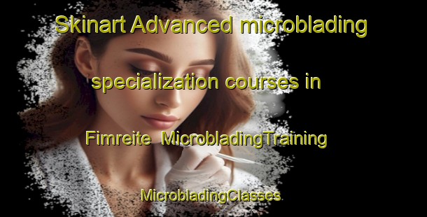 Skinart Advanced microblading specialization courses in Fimreite | MicrobladingTraining | MicrobladingClasses | SkinartTraining-Norway