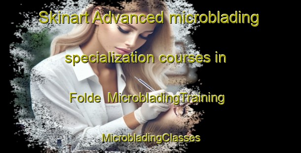 Skinart Advanced microblading specialization courses in Folde | #MicrobladingTraining #MicrobladingClasses #SkinartTraining-Norway