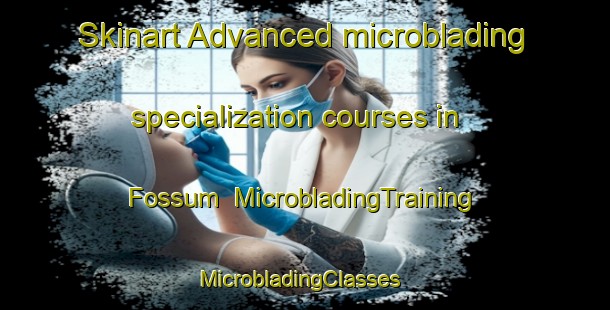 Skinart Advanced microblading specialization courses in Fossum | MicrobladingTraining | MicrobladingClasses | SkinartTraining-Norway