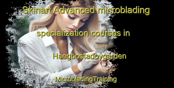 Skinart Advanced microblading specialization courses in Haegbostadoygarden | #MicrobladingTraining #MicrobladingClasses #SkinartTraining-Norway