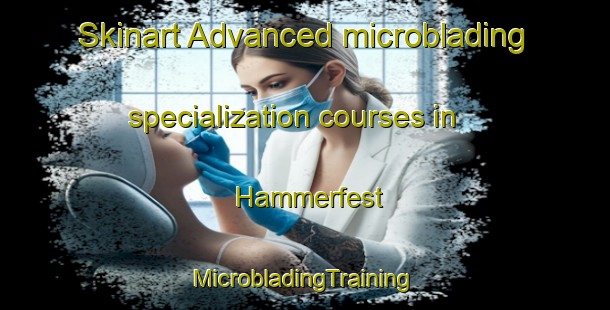 Skinart Advanced microblading specialization courses in Hammerfest | #MicrobladingTraining #MicrobladingClasses #SkinartTraining-Norway