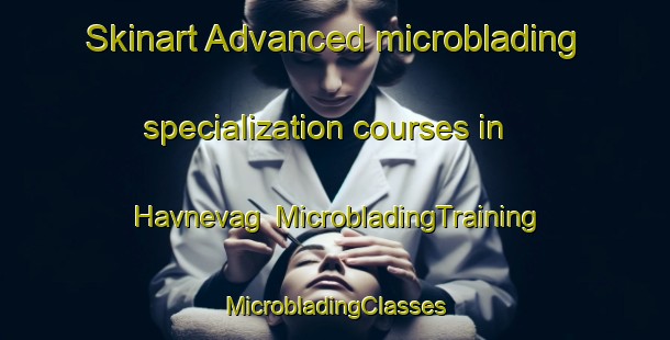 Skinart Advanced microblading specialization courses in Havnevag | #MicrobladingTraining #MicrobladingClasses #SkinartTraining-Norway