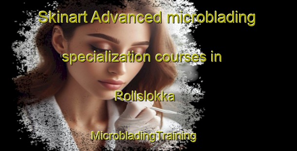 Skinart Advanced microblading specialization courses in Rollslokka | MicrobladingTraining | MicrobladingClasses | SkinartTraining-Norway