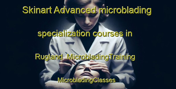 Skinart Advanced microblading specialization courses in Rugland | MicrobladingTraining | MicrobladingClasses | SkinartTraining-Norway