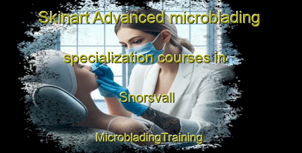 Skinart Advanced microblading specialization courses in Snorsvall | #MicrobladingTraining #MicrobladingClasses #SkinartTraining-Norway