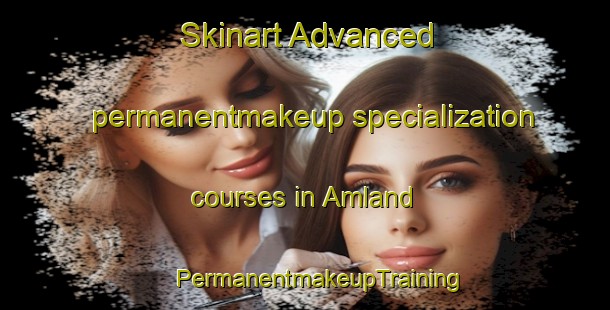 Skinart Advanced permanentmakeup specialization courses in Amland | #PermanentmakeupTraining #PermanentmakeupClasses #SkinartTraining-Norway