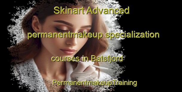 Skinart Advanced permanentmakeup specialization courses in Batsfjord | #PermanentmakeupTraining #PermanentmakeupClasses #SkinartTraining-Norway