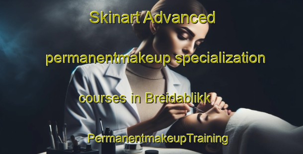 Skinart Advanced permanentmakeup specialization courses in Breidablikk | #PermanentmakeupTraining #PermanentmakeupClasses #SkinartTraining-Norway