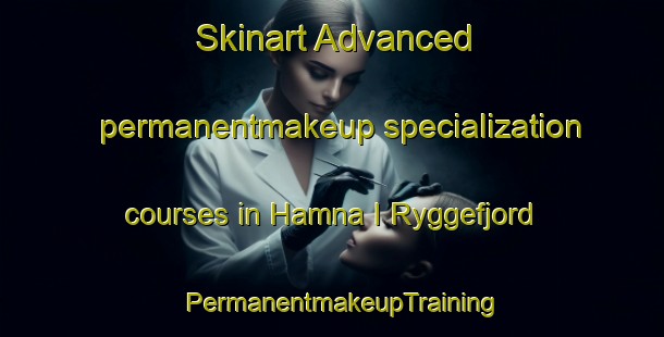 Skinart Advanced permanentmakeup specialization courses in Hamna I Ryggefjord | PermanentmakeupTraining | PermanentmakeupClasses | SkinartTraining-Norway